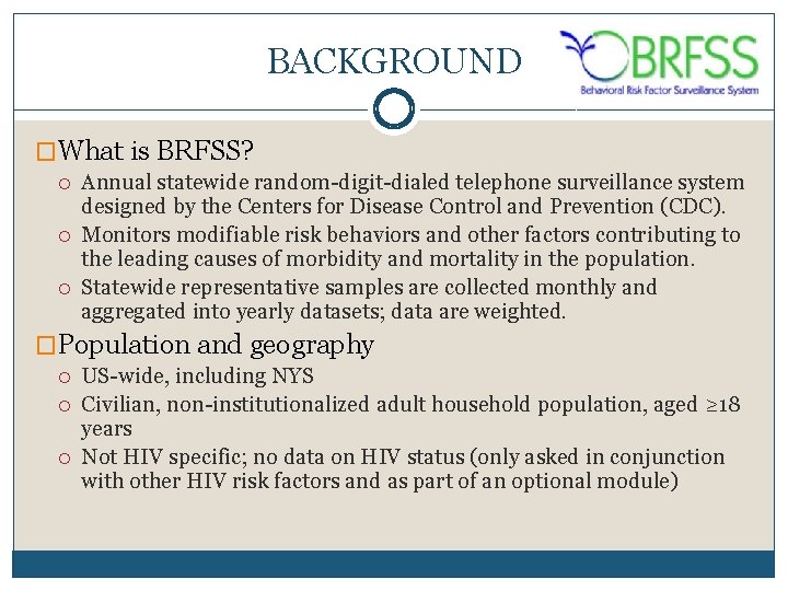 BACKGROUND �What is BRFSS? Annual statewide random-digit-dialed telephone surveillance system designed by the Centers