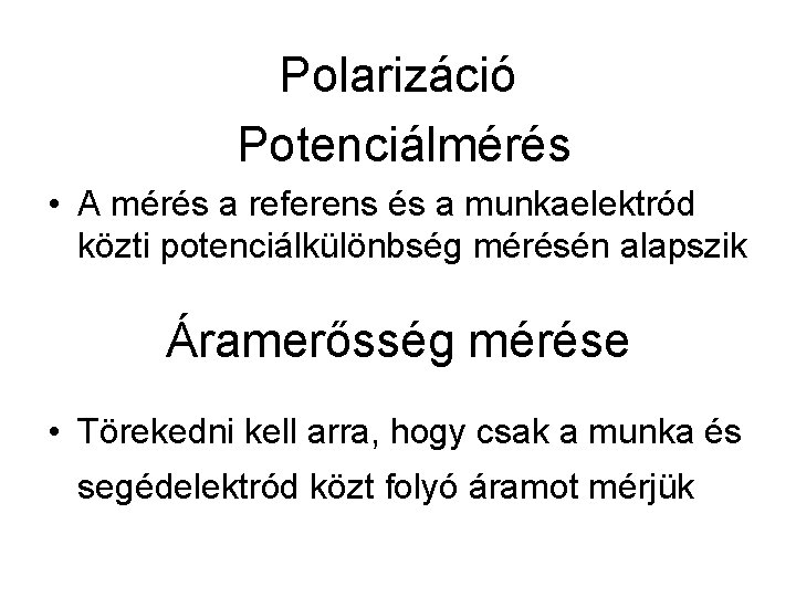 Polarizáció Potenciálmérés • A mérés a referens és a munkaelektród közti potenciálkülönbség mérésén alapszik