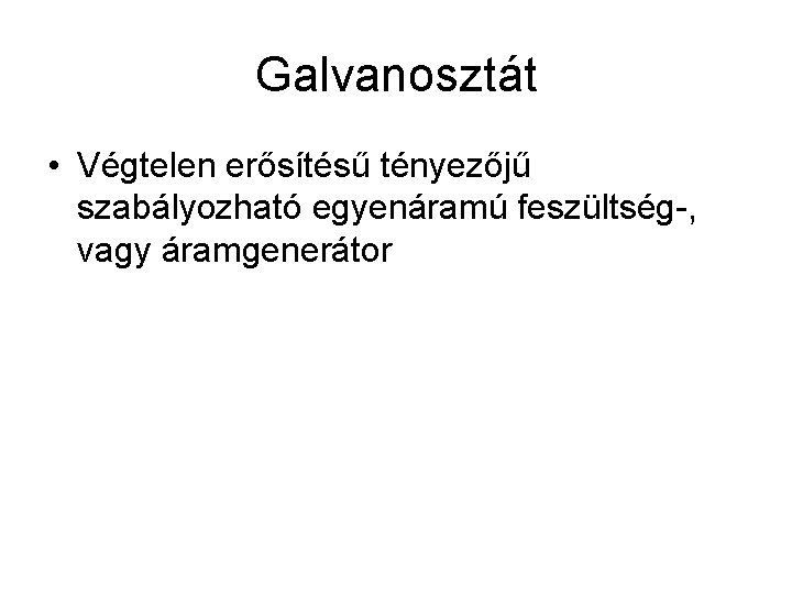 Galvanosztát • Végtelen erősítésű tényezőjű szabályozható egyenáramú feszültség-, vagy áramgenerátor 