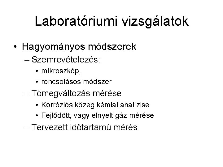 Laboratóriumi vizsgálatok • Hagyományos módszerek – Szemrevételezés: • mikroszkóp, • roncsolásos módszer – Tömegváltozás