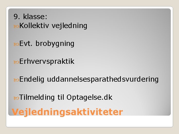 9. klasse: Kollektiv vejledning Evt. brobygning Erhvervspraktik Endelig uddannelsesparathedsvurdering Tilmelding til Optagelse. dk Vejledningsaktiviteter