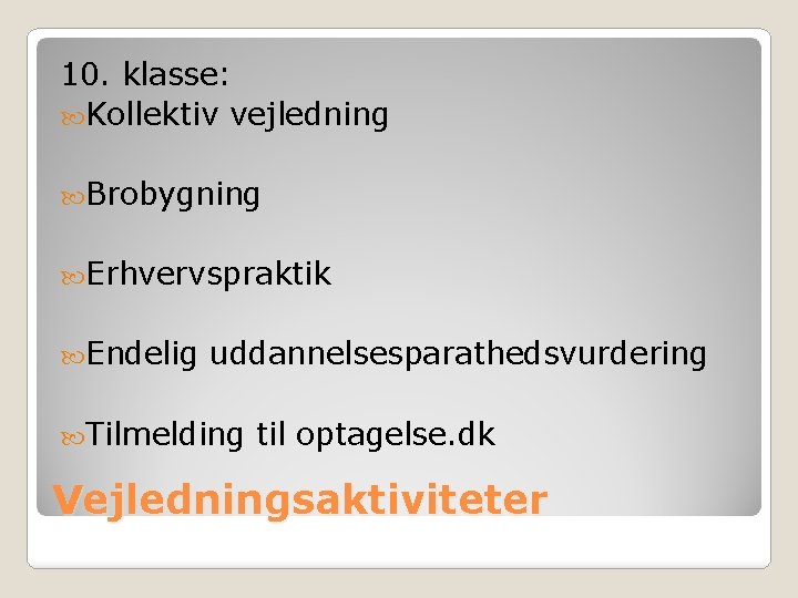 10. klasse: Kollektiv vejledning Brobygning Erhvervspraktik Endelig uddannelsesparathedsvurdering Tilmelding til optagelse. dk Vejledningsaktiviteter 