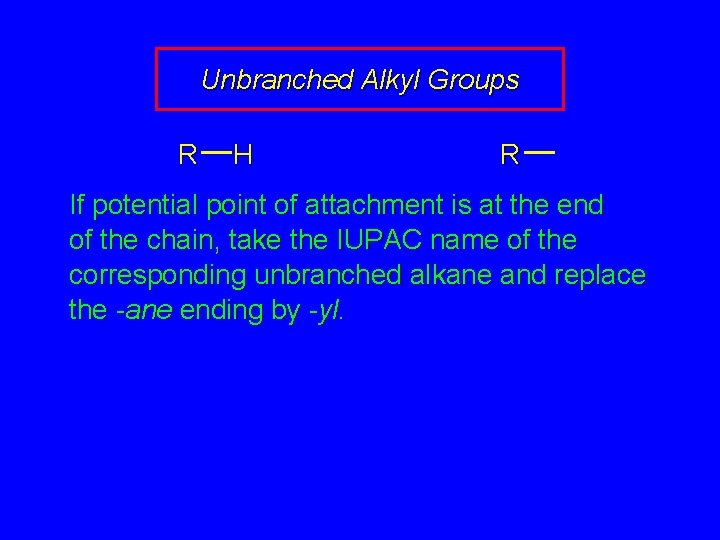 Unbranched Alkyl Groups R H R If potential point of attachment is at the