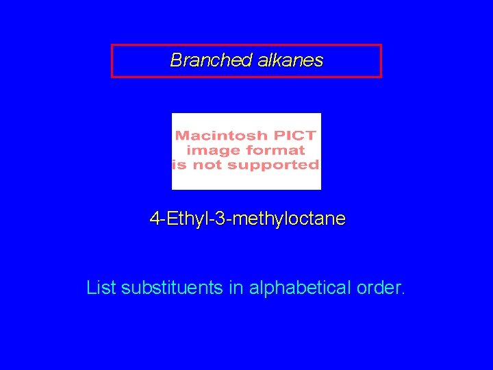 Branched alkanes 4 -Ethyl-3 -methyloctane List substituents in alphabetical order. 