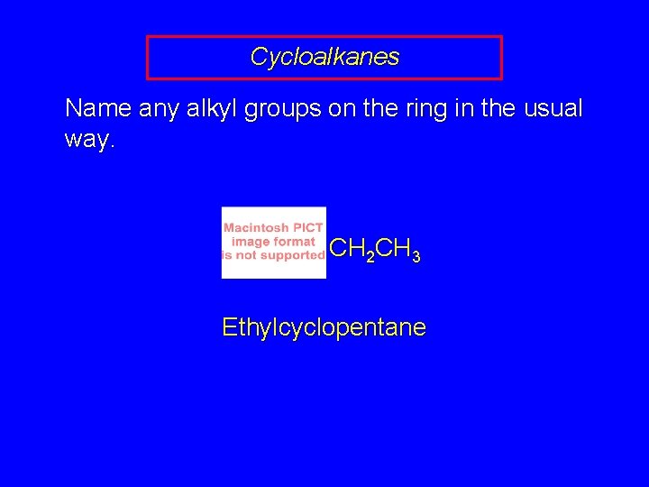 Cycloalkanes Name any alkyl groups on the ring in the usual way. CH 2
