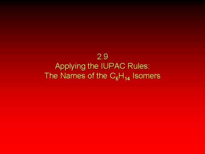 2. 9 Applying the IUPAC Rules: The Names of the C 6 H 14