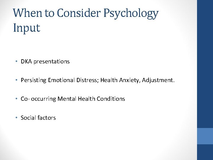 When to Consider Psychology Input • DKA presentations • Persisting Emotional Distress; Health Anxiety,