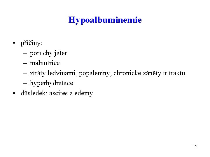 Hypoalbuminemie • příčiny: – poruchy jater – malnutrice – ztráty ledvinami, popáleniny, chronické záněty