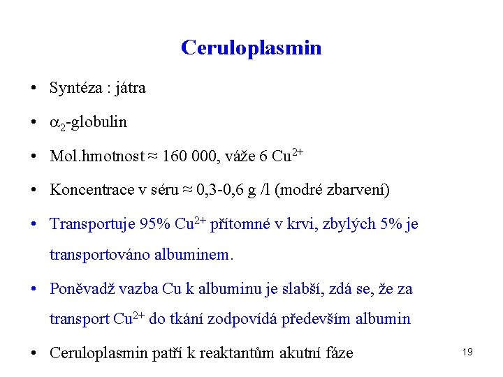 Ceruloplasmin • Syntéza : játra • 2 -globulin • Mol. hmotnost ≈ 160 000,