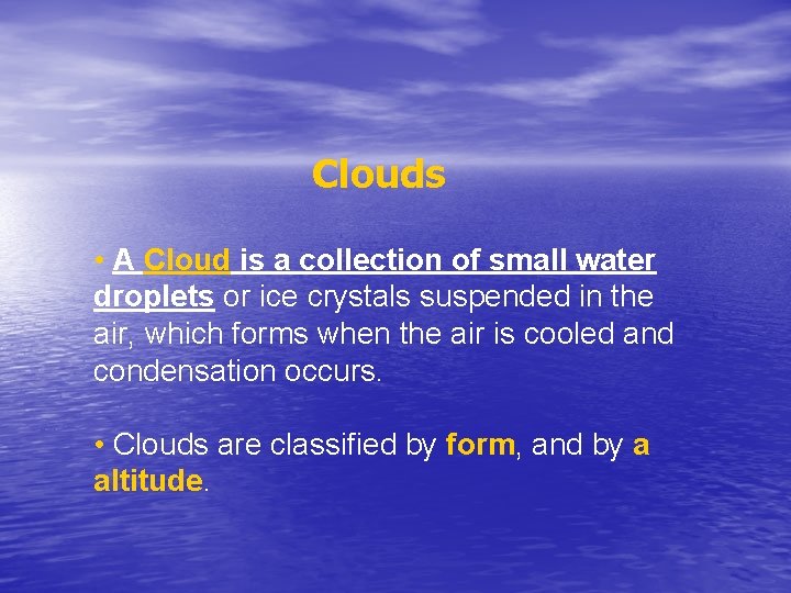 Clouds • A Cloud is a collection of small water droplets or ice crystals