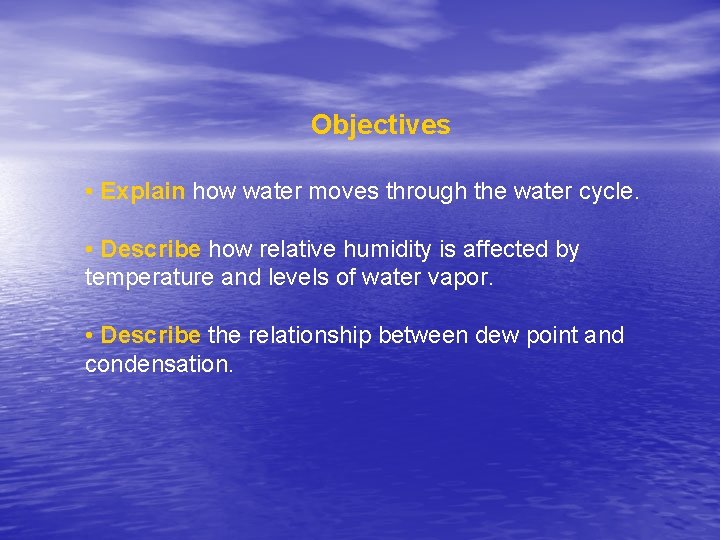 Objectives • Explain how water moves through the water cycle. • Describe how relative