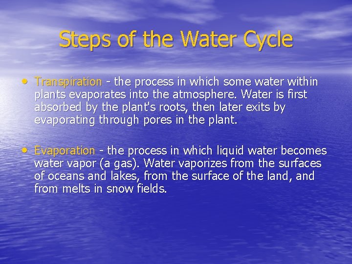 Steps of the Water Cycle • Transpiration - the process in which some water