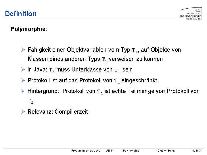 Definition Polymorphie: Ø Fähigkeit einer Objektvariablen vom Typ T 1, auf Objekte von Klassen