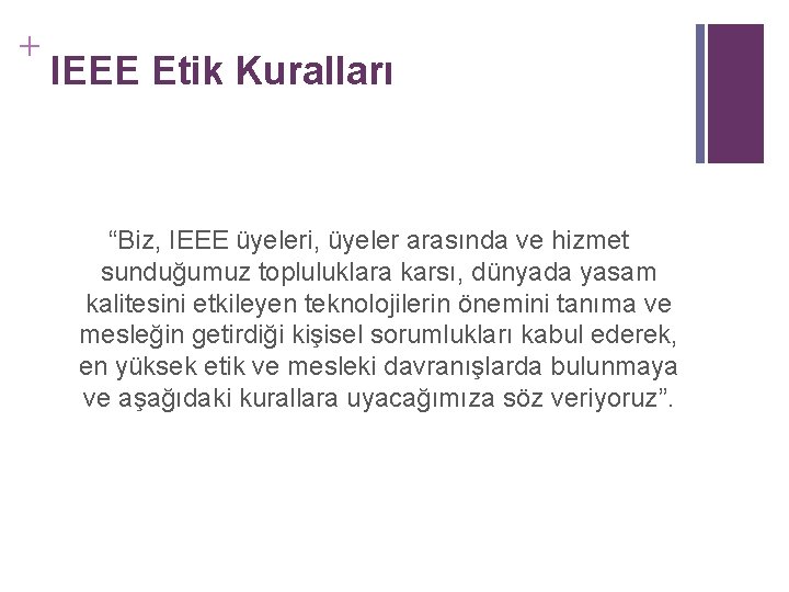 + IEEE Etik Kuralları “Biz, IEEE üyeleri, üyeler arasında ve hizmet sunduğumuz topluluklara karsı,
