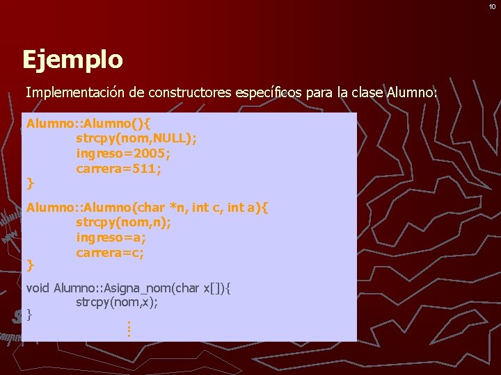 10 Ejemplo Implementación de constructores específicos para la clase Alumno: : Alumno(){ strcpy(nom, NULL);