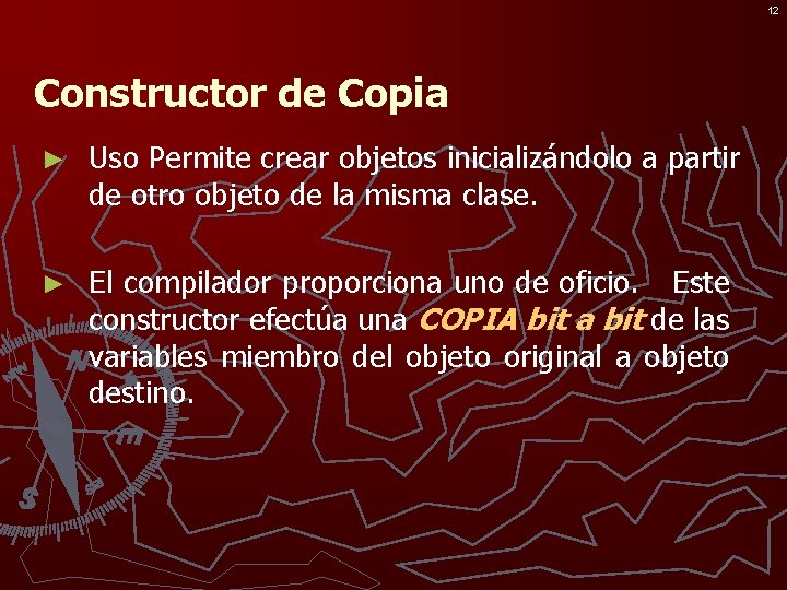 12 Constructor de Copia ► Uso Permite crear objetos inicializándolo a partir de otro