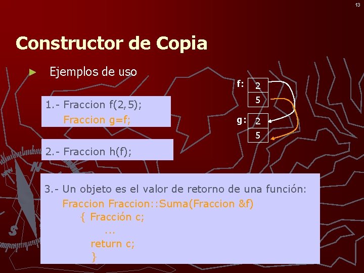 13 Constructor de Copia ► Ejemplos de uso f: 5 1. - Fraccion f(2,