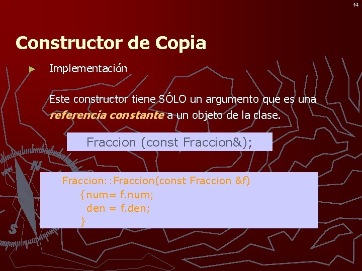 14 Constructor de Copia ► Implementación Este constructor tiene SÓLO un argumento que es