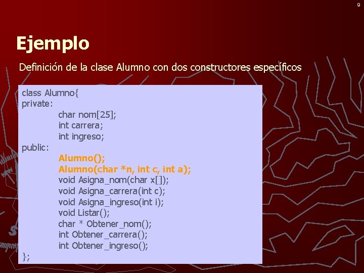 9 Ejemplo Definición de la clase Alumno con dos constructores específicos class Alumno{ private: