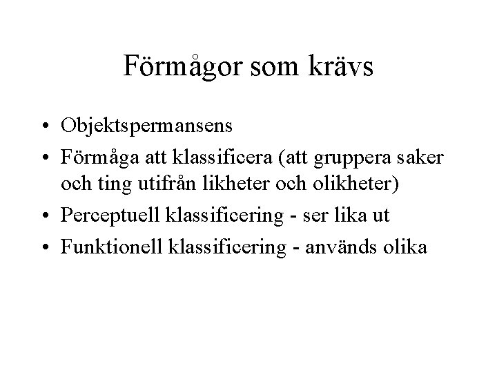 Förmågor som krävs • Objektspermansens • Förmåga att klassificera (att gruppera saker och ting