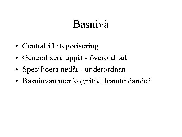 Basnivå • • Central i kategorisering Generalisera uppåt - överordnad Specificera nedåt - underordnan