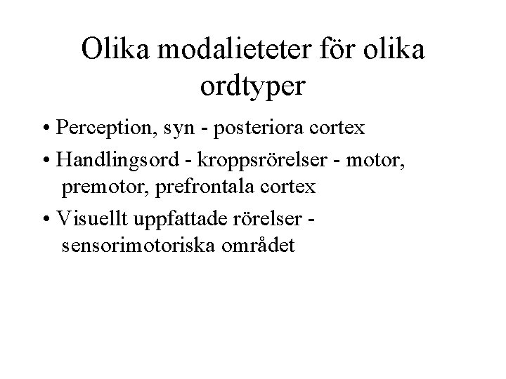 Olika modalieteter för olika ordtyper • Perception, syn - posteriora cortex • Handlingsord -