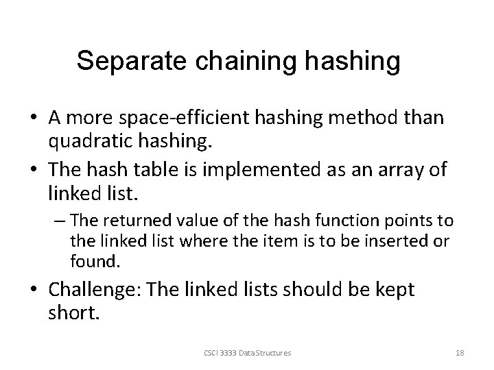 Separate chaining hashing • A more space-efficient hashing method than quadratic hashing. • The
