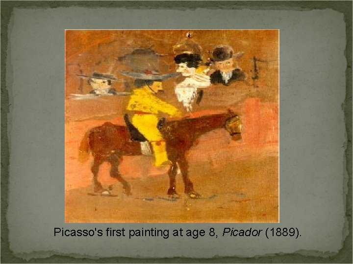 Picasso's first painting at age 8, Picador (1889). 