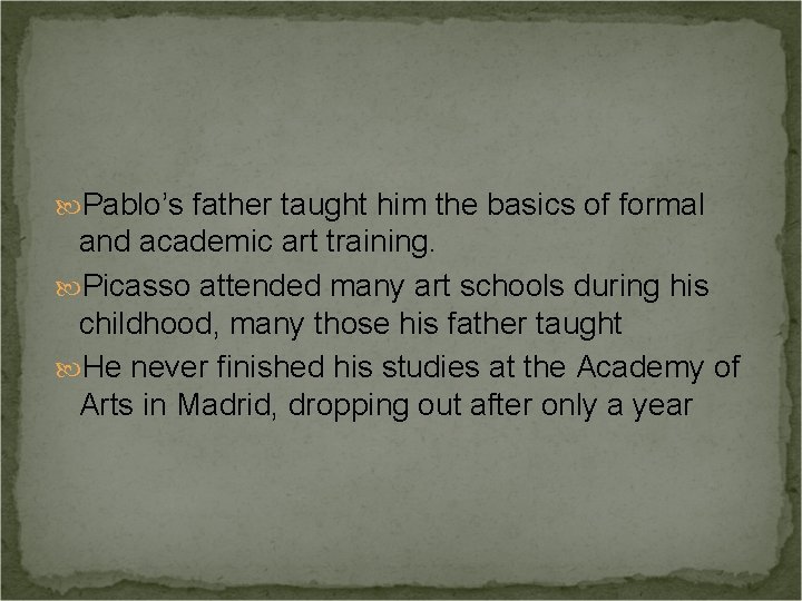  Pablo’s father taught him the basics of formal and academic art training. Picasso