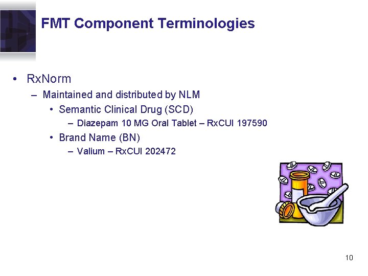 FMT Component Terminologies • Rx. Norm – Maintained and distributed by NLM • Semantic