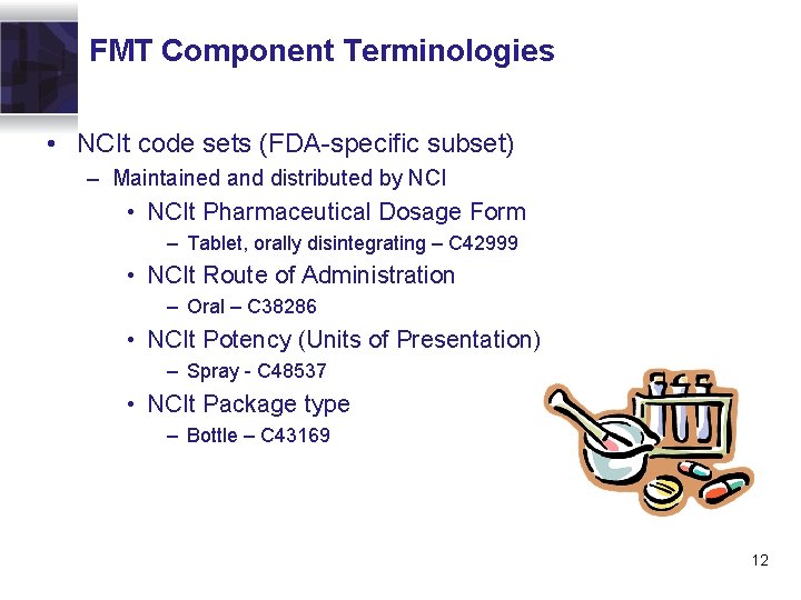 FMT Component Terminologies • NCIt code sets (FDA-specific subset) – Maintained and distributed by