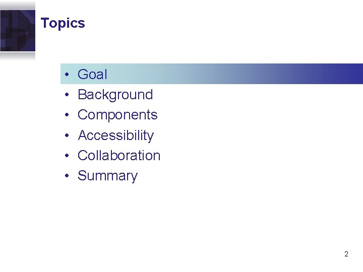 Topics • • • Goal Background Components Accessibility Collaboration Summary 2 