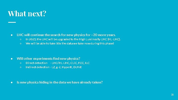 What next? ● LHC will continue the search for new physics for ~20 more
