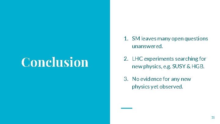 1. SM leaves many open questions unanswered. Conclusion 2. LHC experiments searching for new