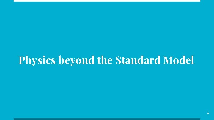Physics beyond the Standard Model 9 