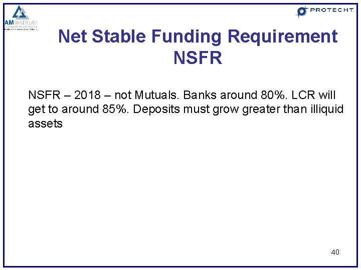 Net Stable Funding Requirement NSFR – 2018 – not Mutuals. Banks around 80%. LCR