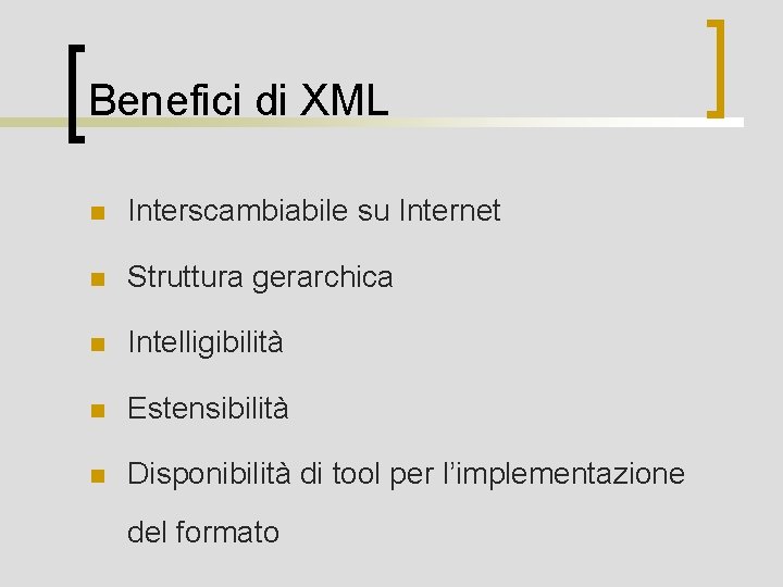 Benefici di XML n Interscambiabile su Internet n Struttura gerarchica n Intelligibilità n Estensibilità