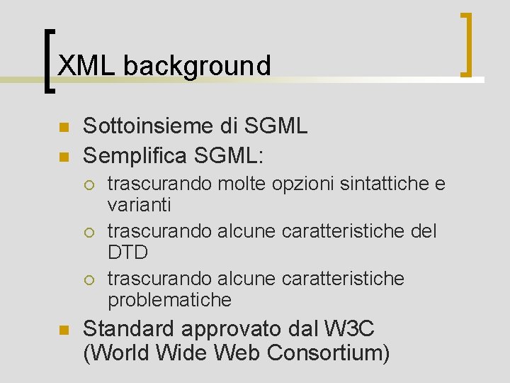 XML background n n Sottoinsieme di SGML Semplifica SGML: ¡ ¡ ¡ n trascurando