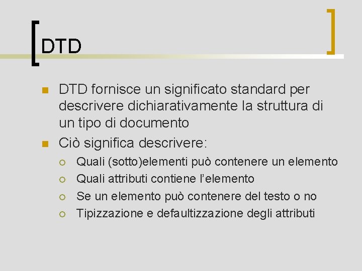 DTD n n DTD fornisce un significato standard per descrivere dichiarativamente la struttura di