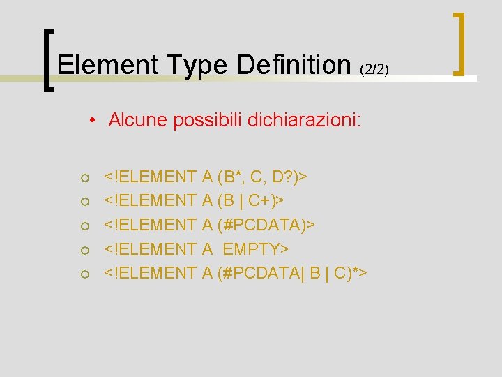 Element Type Definition (2/2) • Alcune possibili dichiarazioni: ¡ ¡ ¡ <!ELEMENT A (B*,