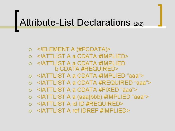 Attribute-List Declarations (2/2) ¡ ¡ ¡ ¡ ¡ <!ELEMENT A (#PCDATA)> <!ATTLIST A a