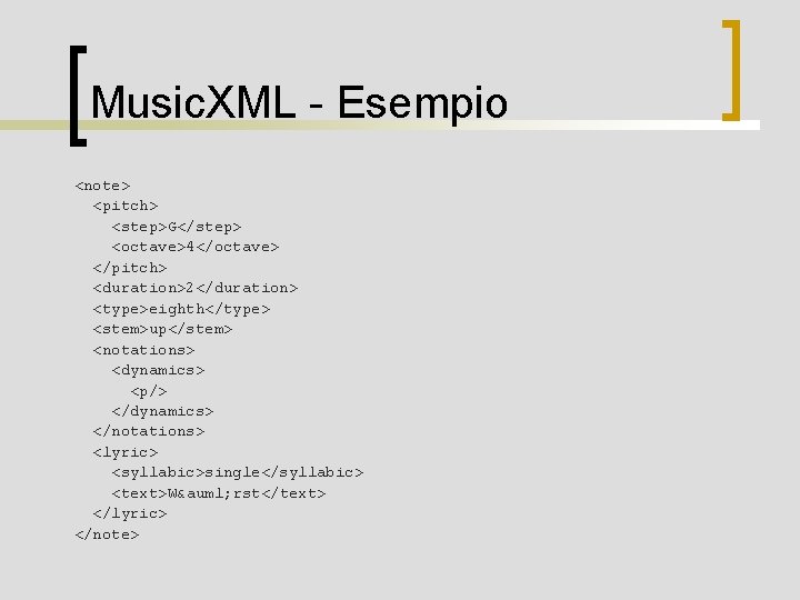 Music. XML - Esempio <note> <pitch> <step>G</step> <octave>4</octave> </pitch> <duration>2</duration> <type>eighth</type> <stem>up</stem> <notations> <dynamics>