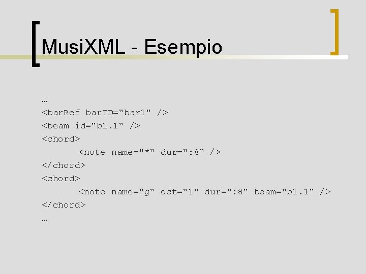 Musi. XML - Esempio … <bar. Ref bar. ID="bar 1" /> <beam id="b 1.