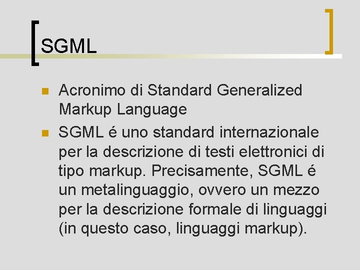 SGML n n Acronimo di Standard Generalized Markup Language SGML é uno standard internazionale