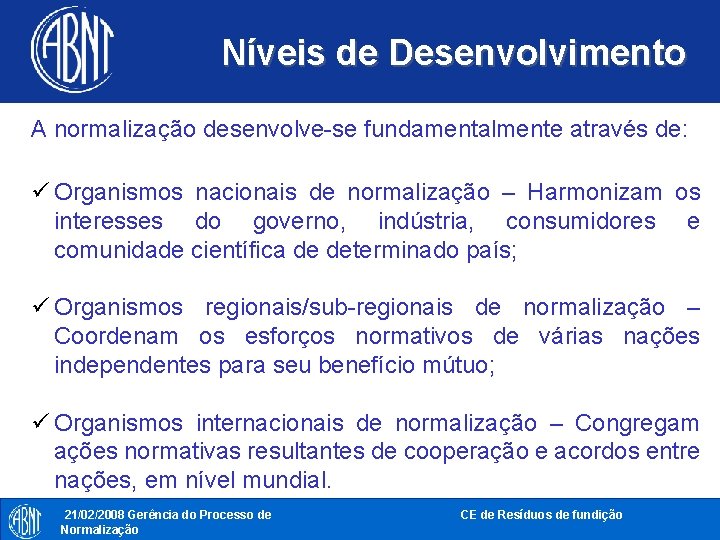 Níveis de Desenvolvimento A normalização desenvolve-se fundamentalmente através de: ü Organismos nacionais de normalização