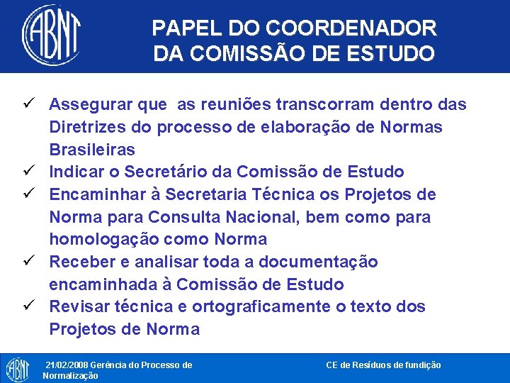 PAPEL DO COORDENADOR DA COMISSÃO DE ESTUDO ü Assegurar que as reuniões transcorram dentro