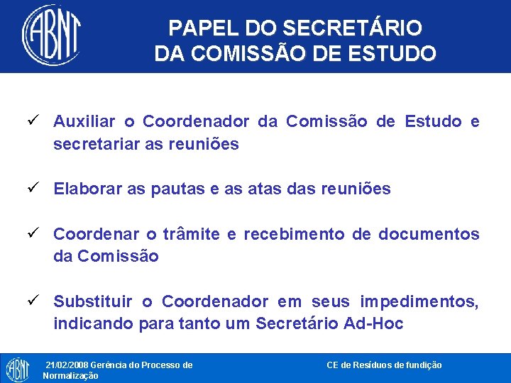 PAPEL DO SECRETÁRIO DA COMISSÃO DE ESTUDO ü Auxiliar o Coordenador da Comissão de