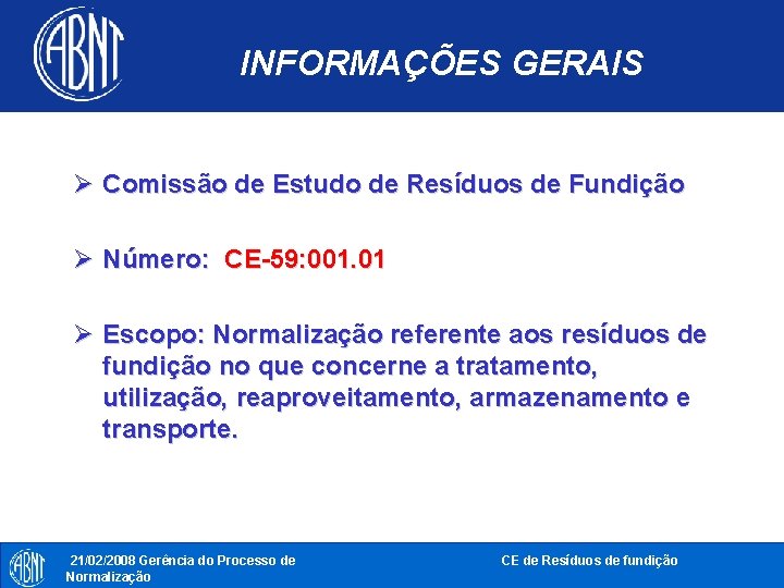 INFORMAÇÕES GERAIS Ø Comissão de Estudo de Resíduos de Fundição Ø Número: CE-59: 001.