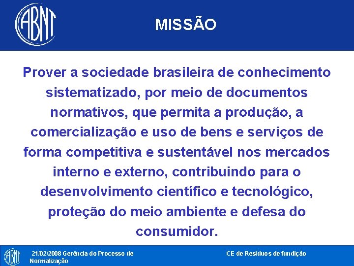 MISSÃO Prover a sociedade brasileira de conhecimento sistematizado, por meio de documentos normativos, que