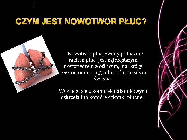 CZYM JEST NOWOTWÓR PŁUC? Nowotwór płuc, zwany potocznie rakiem płuc jest najczęstszym nowotworem złośliwym,